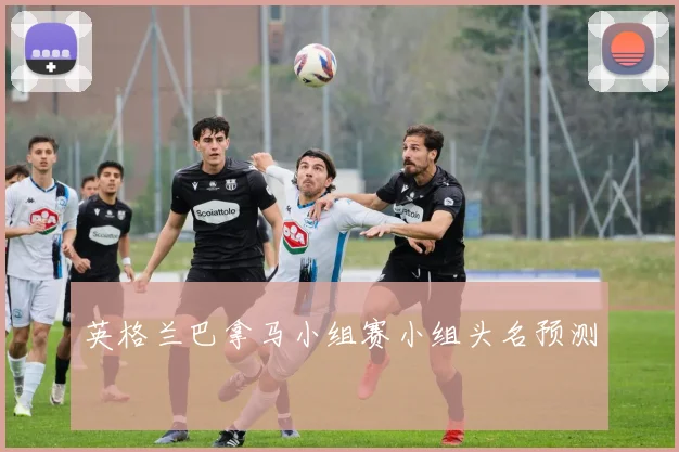 英格兰巴拿马小组赛小组头名预测