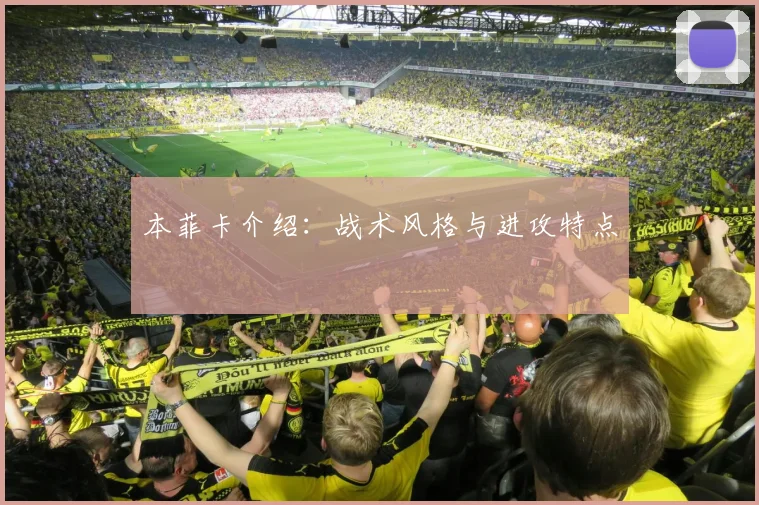 本菲卡介绍：战术风格与进攻特点