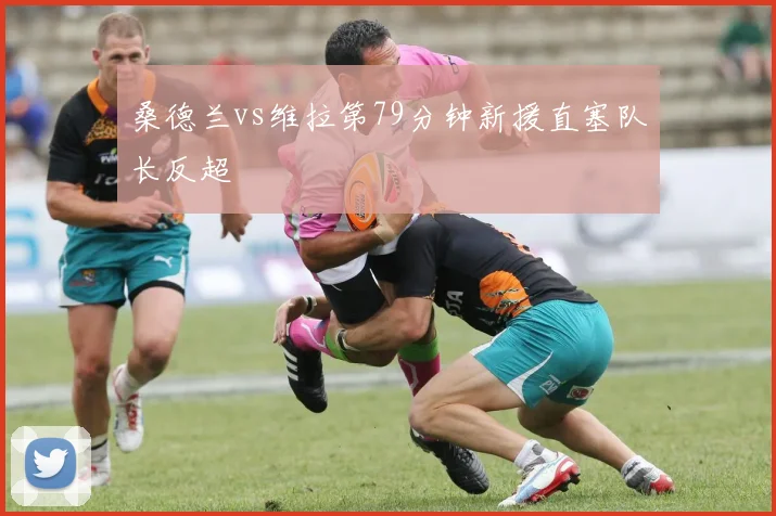 桑德兰vs维拉第79分钟新援直塞队长反超