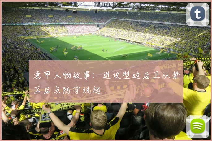 意甲人物故事:进攻型边后卫从禁区后点防守说起
