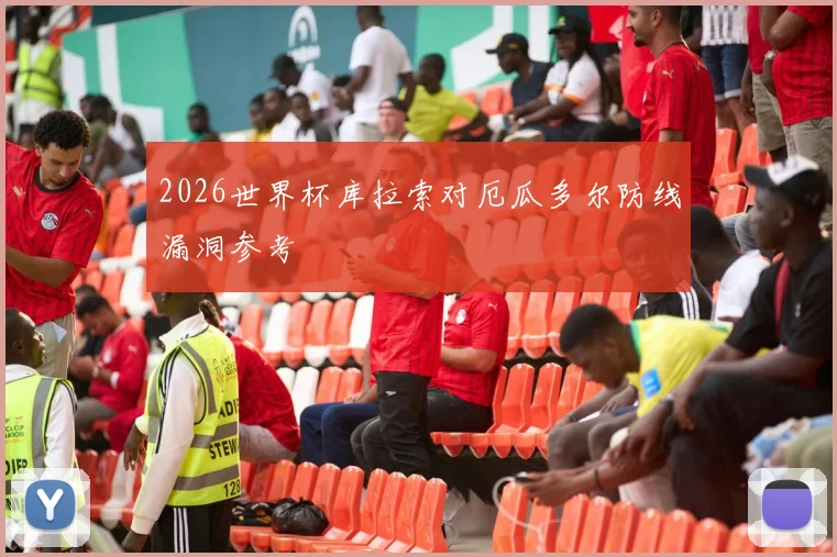 2026世界杯库拉索对厄瓜多尔防线漏洞参考